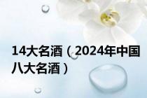 14大名酒（2024年中国八大名酒）