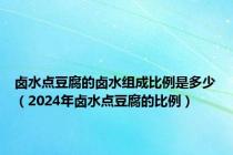 卤水点豆腐的卤水组成比例是多少（2024年卤水点豆腐的比例）