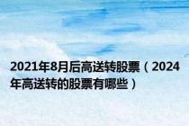 2021年8月后高送转股票（2024年高送转的股票有哪些）