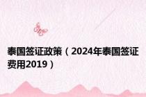 泰国签证政策（2024年泰国签证费用2019）