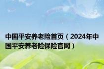 中国平安养老险首页（2024年中国平安养老险保险官网）