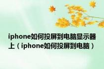 iphone如何投屏到电脑显示器上（iphone如何投屏到电脑）