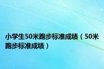 小学生50米跑步标准成绩（50米跑步标准成绩）