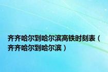 齐齐哈尔到哈尔滨高铁时刻表（齐齐哈尔到哈尔滨）