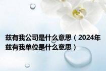 兹有我公司是什么意思（2024年兹有我单位是什么意思）