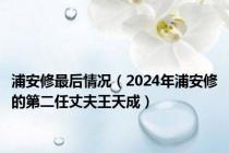 浦安修最后情况（2024年浦安修的第二任丈夫王天成）