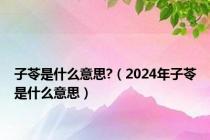 子苓是什么意思?（2024年子苓是什么意思）