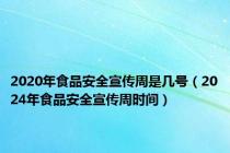 2020年食品安全宣传周是几号（2024年食品安全宣传周时间）