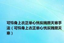 可怜身上衣正单心忧炭贱愿天寒手法（可怜身上衣正单心忧炭贱愿天寒）