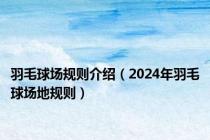 羽毛球场规则介绍（2024年羽毛球场地规则）