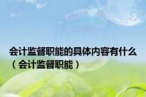 会计监督职能的具体内容有什么（会计监督职能）