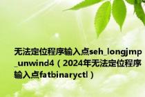 无法定位程序输入点seh_longjmp_unwind4（2024年无法定位程序输入点fatbinaryctl）