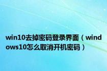 win10去掉密码登录界面（windows10怎么取消开机密码）