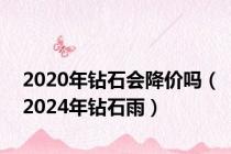 2020年钻石会降价吗（2024年钻石雨）