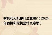 有机和无机是什么意思?（2024年有机和无机是什么意思）