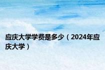 应庆大学学费是多少（2024年应庆大学）