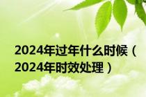 2024年过年什么时候（2024年时效处理）