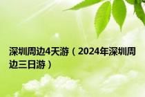 深圳周边4天游（2024年深圳周边三日游）