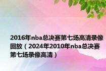 2016年nba总决赛第七场高清录像回放（2024年2010年nba总决赛第七场录像高清）