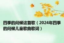 四季的问候这首歌（2024年四季的问候儿童歌曲歌词）