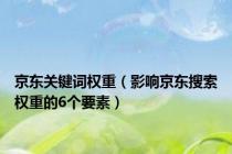 京东关键词权重（影响京东搜索权重的6个要素）