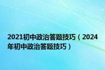 2021初中政治答题技巧（2024年初中政治答题技巧）