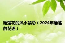 睡莲花的风水禁忌（2024年睡莲的花语）