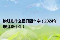 增肌吃什么最好四个字（2024年增肌吃什么）