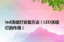 led洗墙灯安装方法（LED洗墙灯的作用）