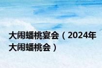 大闹蟠桃宴会（2024年大闹蟠桃会）