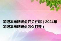 笔记本电脑光盘开关在哪（2024年笔记本电脑光盘怎么打开）