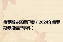 俄罗斯赤塔僵尸案（2024年俄罗斯赤塔僵尸事件）