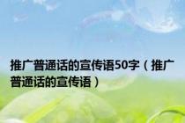 推广普通话的宣传语50字（推广普通话的宣传语）