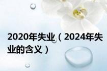 2020年失业（2024年失业的含义）