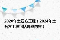 2020年土石方工程（2024年土石方工程包括哪些内容）