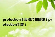 protection手表图片和价钱（protection手表）