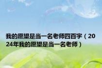 我的愿望是当一名老师四百字（2024年我的愿望是当一名老师）