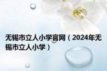 无锡市立人小学官网（2024年无锡市立人小学）