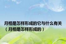 月相是怎样形成的它与什么有关（月相是怎样形成的）