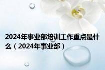 2024年事业部培训工作重点是什么（2024年事业部）