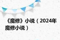 《魔修》小说（2024年魔修小说）