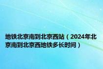 地铁北京南到北京西站（2024年北京南到北京西地铁多长时间）