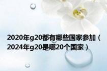 2020年g20都有哪些国家参加（2024年g20是哪20个国家）