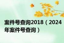 案件号查询2018（2024年案件号查询）