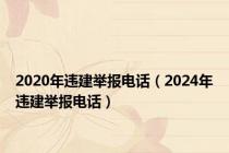 2020年违建举报电话（2024年违建举报电话）