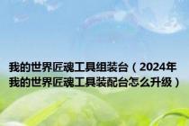 我的世界匠魂工具组装台（2024年我的世界匠魂工具装配台怎么升级）