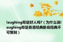 laughing哥是好人吗?（为什么说laughing哥是香港经典卧底经典不可复制）