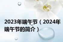 2023年端午节（2024年端午节的简介）