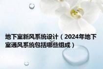 地下室新风系统设计（2024年地下室通风系统包括哪些组成）