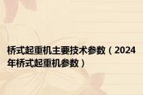 桥式起重机主要技术参数（2024年桥式起重机参数）